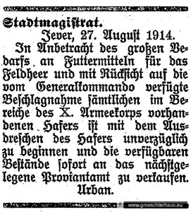 Hafer wird für die Armeepferde besonders benötigt. Für diese Getreideart setzt früh eine Zwangsbewirtschaftung ein, zumal ja die Lieferungen aus Russland wegfallen. (JW Nr. 201 /1914)